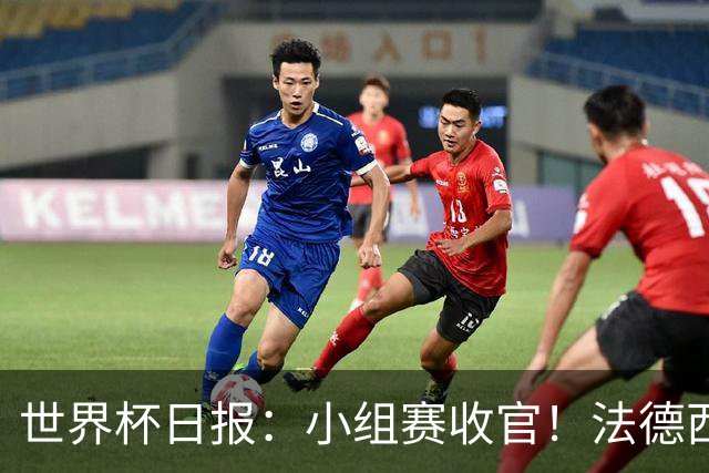 世界杯日报：小组赛收官！法德西荷葡半区绞杀+韩国伊朗出局