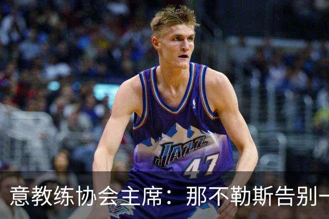 意教练协会主席：那不勒斯告别一位伟大教练，也迎来一位伟大教练
