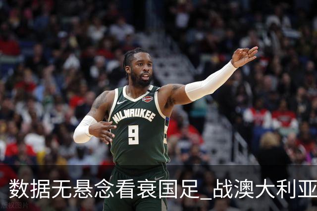 数据无悬念看衰国足 战澳大利亚咱们少输当赢!