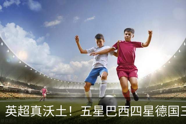 英超真沃土！五星巴西四星德国三球 进球助攻全靠它