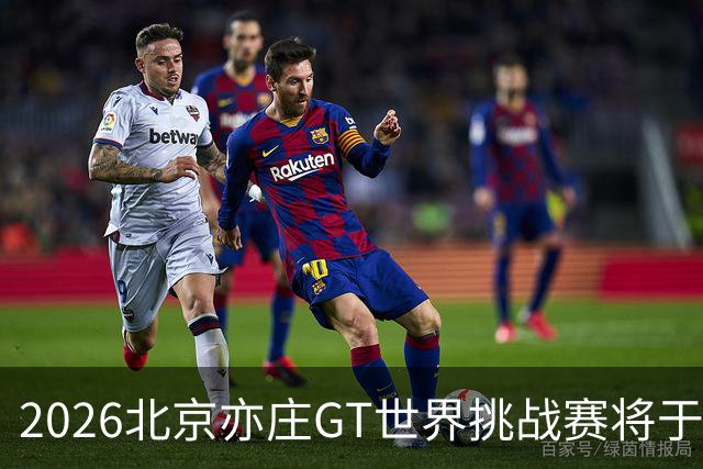 2026北京亦庄GT世界挑战赛将于10月2日至4日举行